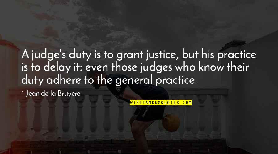 Judges And Justice Quotes By Jean De La Bruyere: A judge's duty is to grant justice, but Judges And Justice Quotes By Jean De La Bruyere: A judge's duty is to grant justice, but