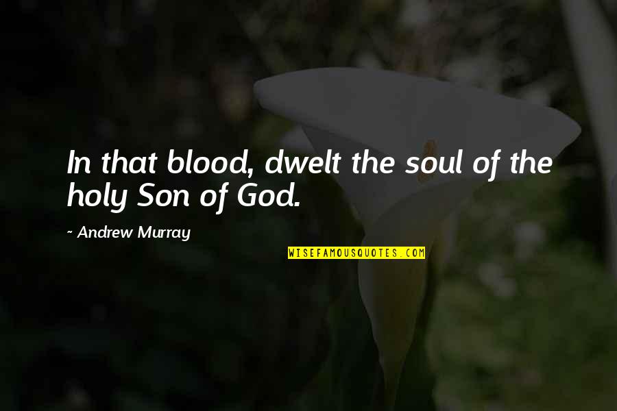 Judges And The Law Quotes By Andrew Murray: In that blood, dwelt the soul of the