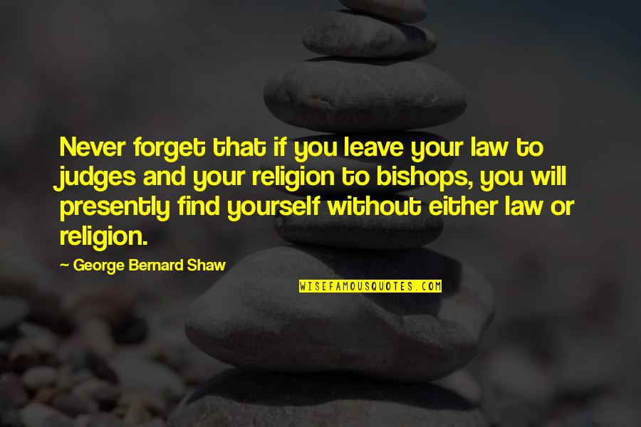 Judges And The Law Quotes By George Bernard Shaw: Never forget that if you leave your law