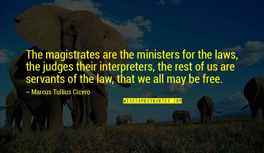 Judges And The Law Quotes By Marcus Tullius Cicero: The magistrates are the ministers for the laws,