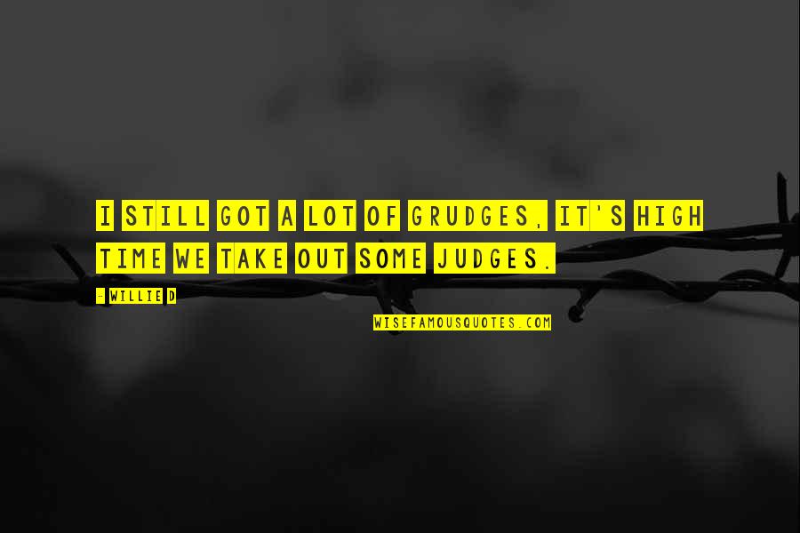Judges And The Law Quotes By Willie D: I still got a lot of grudges, it's