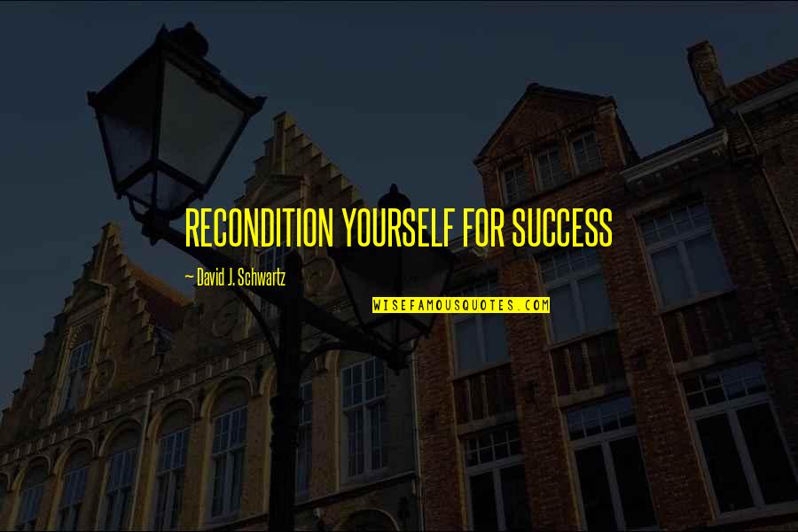 Judges By The Founding Fathers Quotes By David J. Schwartz: RECONDITION YOURSELF FOR SUCCESS