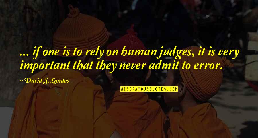 Judges Quotes By David S. Landes: ... if one is to rely on human