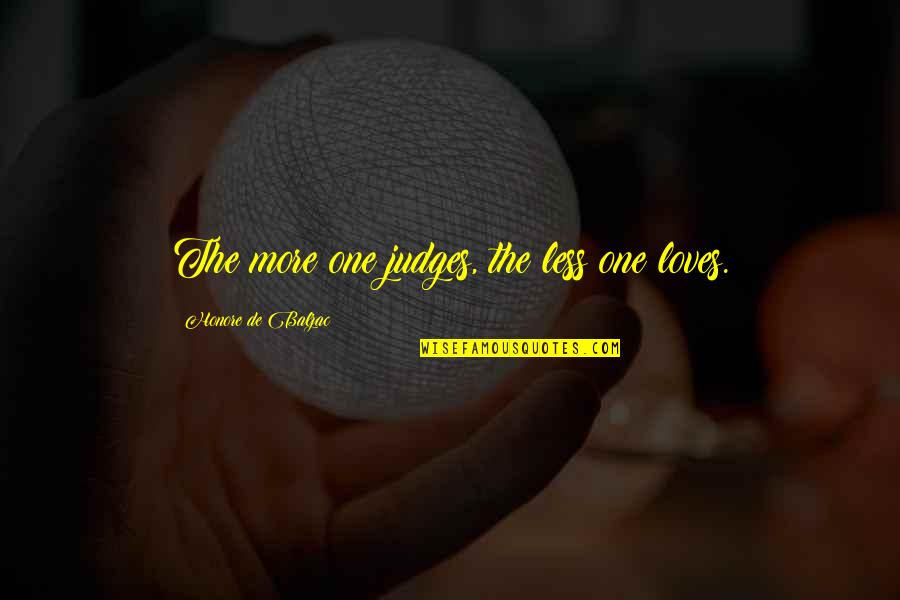 Judges Quotes By Honore De Balzac: The more one judges, the less one loves.