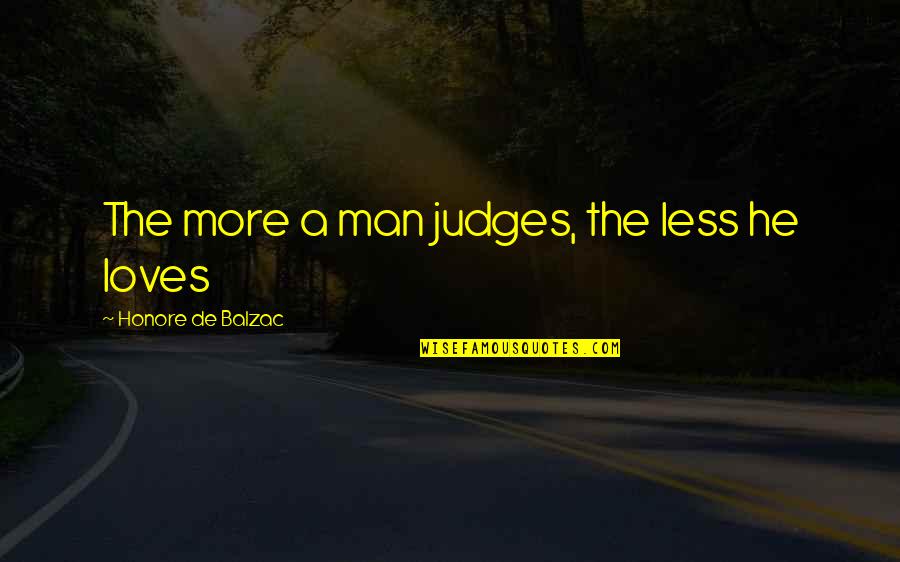 Judges Quotes By Honore De Balzac: The more a man judges, the less he