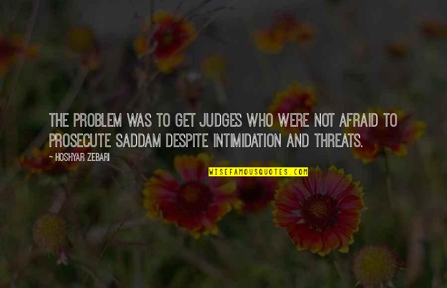 Judges Quotes By Hoshyar Zebari: The problem was to get judges who were