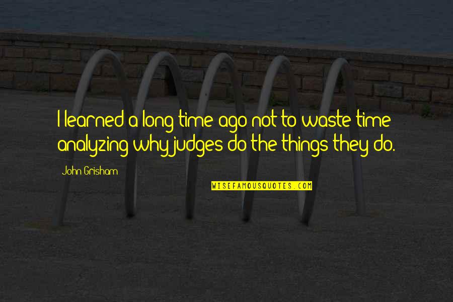 Judges Quotes By John Grisham: I learned a long time ago not to