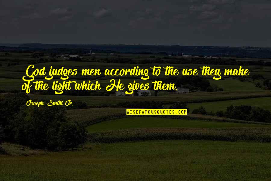 Judges Quotes By Joseph Smith Jr.: God judges men according to the use they