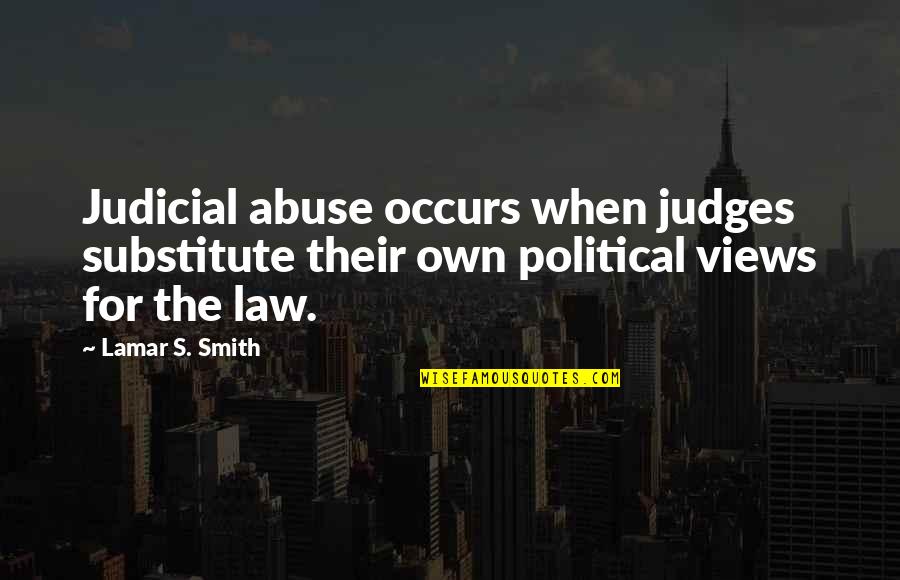 Judges Quotes By Lamar S. Smith: Judicial abuse occurs when judges substitute their own