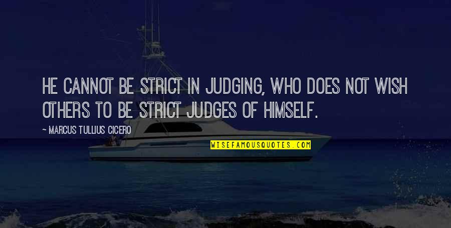 Judges Quotes By Marcus Tullius Cicero: He cannot be strict in judging, who does