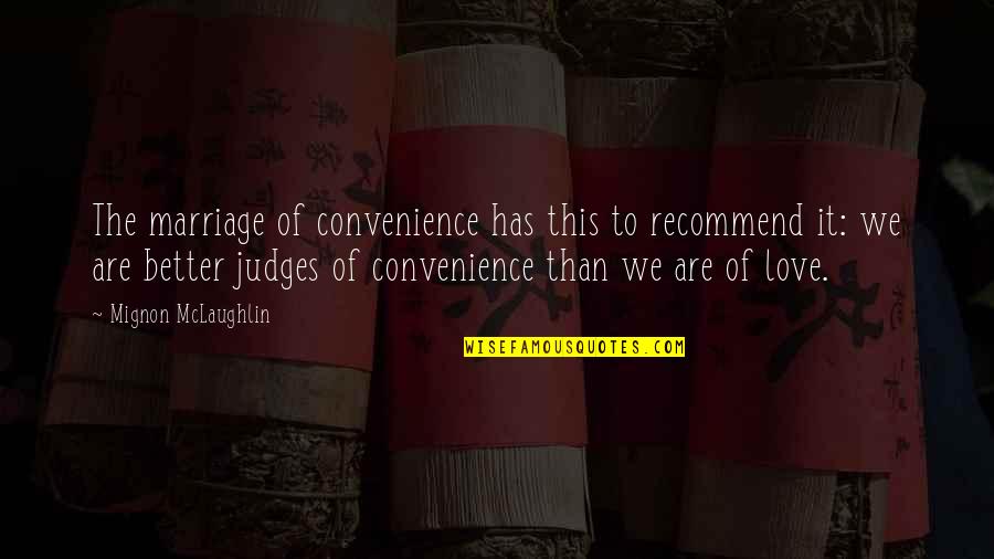 Judges Quotes By Mignon McLaughlin: The marriage of convenience has this to recommend