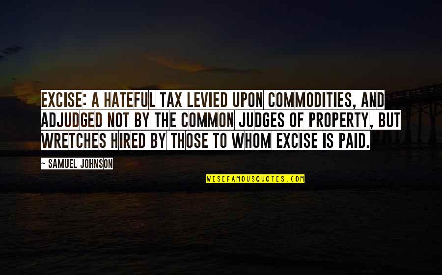 Judges Quotes By Samuel Johnson: Excise: A hateful tax levied upon commodities, and