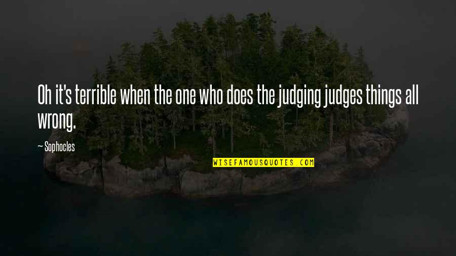 Judges Quotes By Sophocles: Oh it's terrible when the one who does