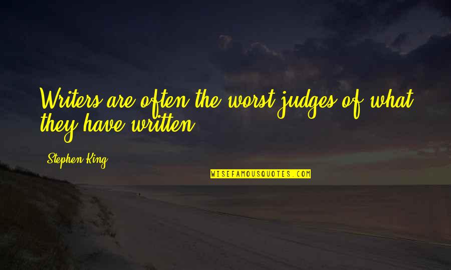 Judges Quotes By Stephen King: Writers are often the worst judges of what