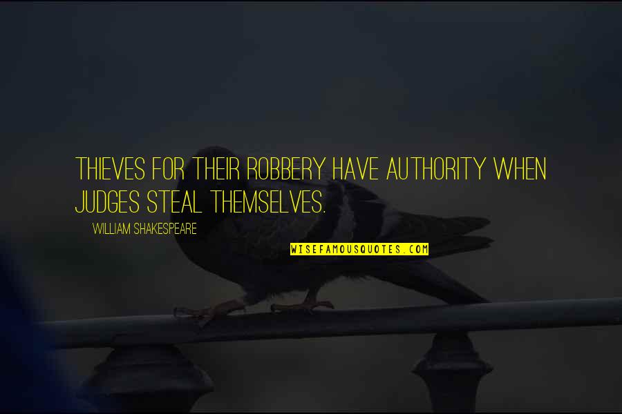 Judges Quotes By William Shakespeare: Thieves for their robbery have authority When judges