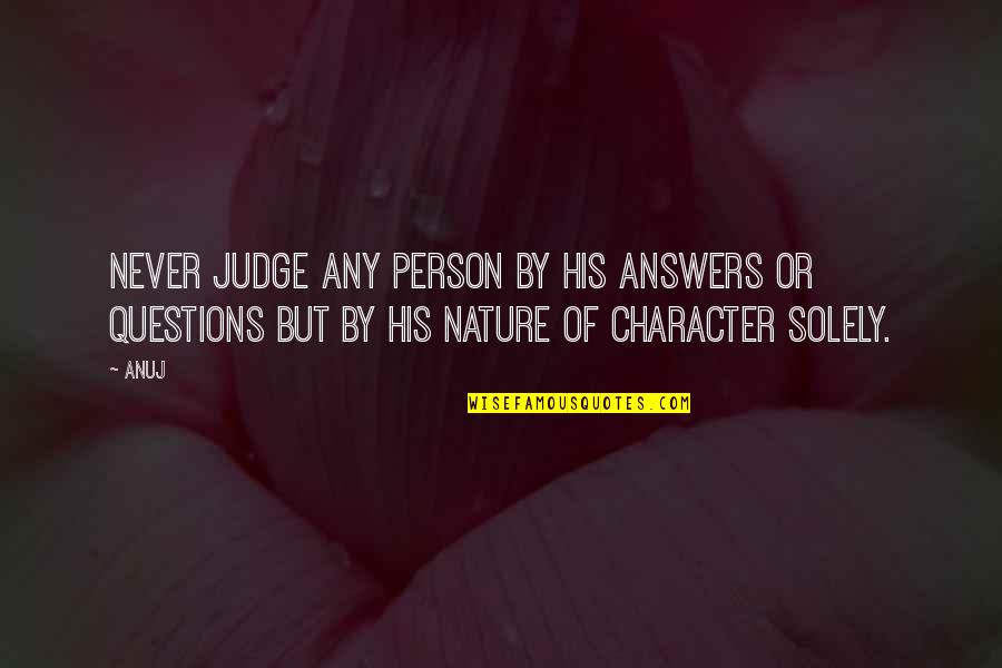 Judging A Person Quotes By Anuj: Never judge any person by his answers or