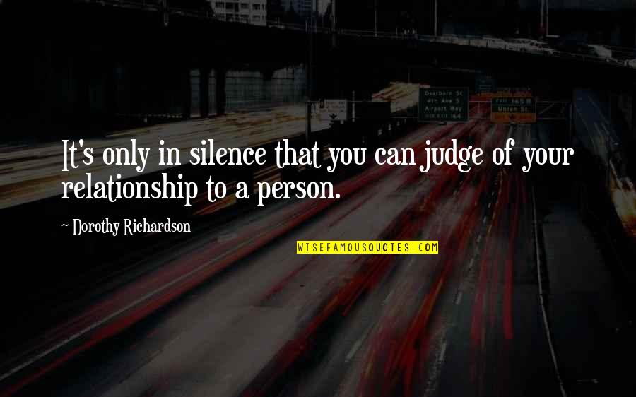 Judging A Person Quotes By Dorothy Richardson: It's only in silence that you can judge