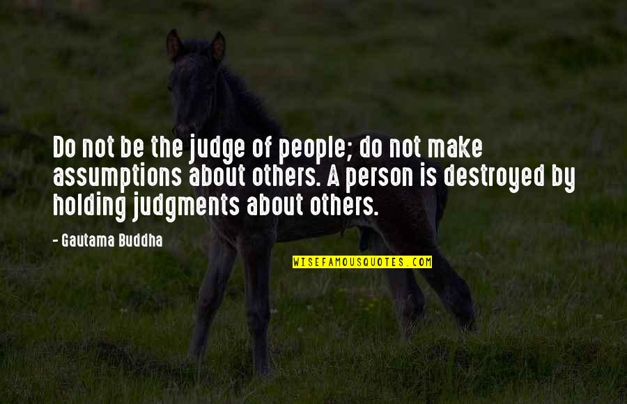 Judging A Person Quotes By Gautama Buddha: Do not be the judge of people; do