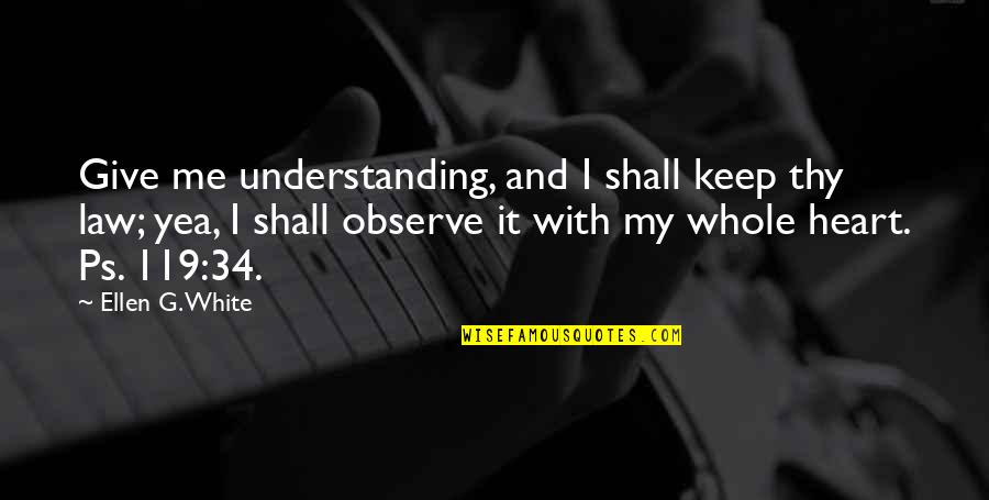 Judging And Perceiving Quotes By Ellen G. White: Give me understanding, and I shall keep thy