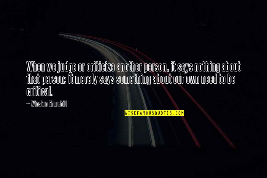 Judging Another Person Quotes By Winston Churchill: When we judge or criticize another person, it