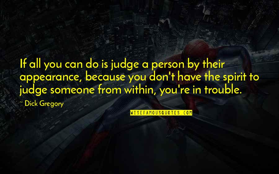 Judging By Appearance Quotes By Dick Gregory: If all you can do is judge a