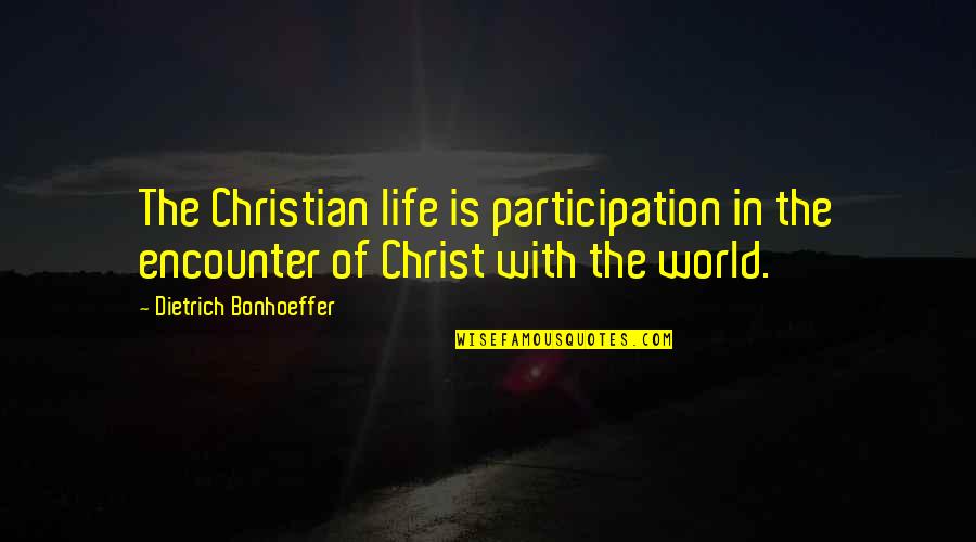 Judging By Appearance Quotes By Dietrich Bonhoeffer: The Christian life is participation in the encounter