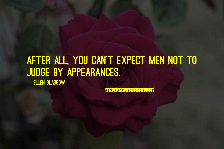 Judging By Appearance Quotes By Ellen Glasgow: After all, you can't expect men not to