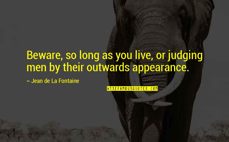 Judging By Appearance Quotes By Jean De La Fontaine: Beware, so long as you live, or judging