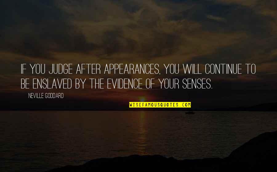 Judging By Appearance Quotes By Neville Goddard: If you judge after appearances, you will continue