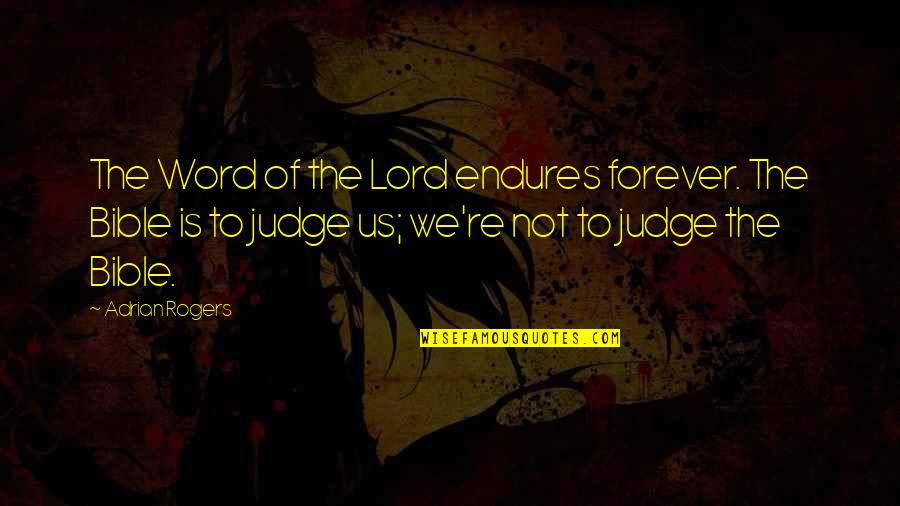 Judging From The Bible Quotes By Adrian Rogers: The Word of the Lord endures forever. The