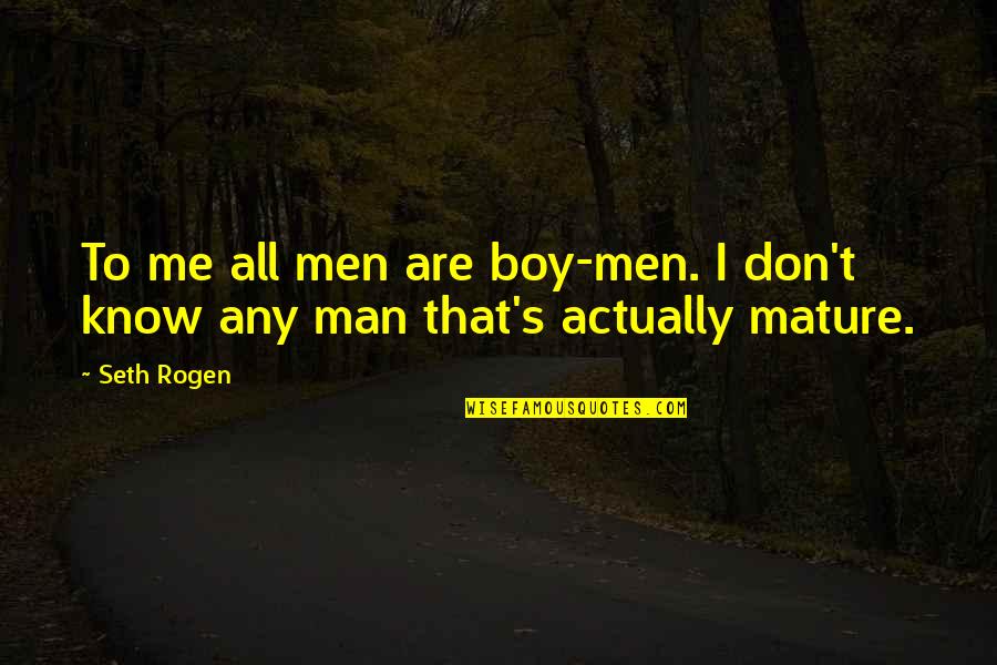Judging From The Bible Quotes By Seth Rogen: To me all men are boy-men. I don't