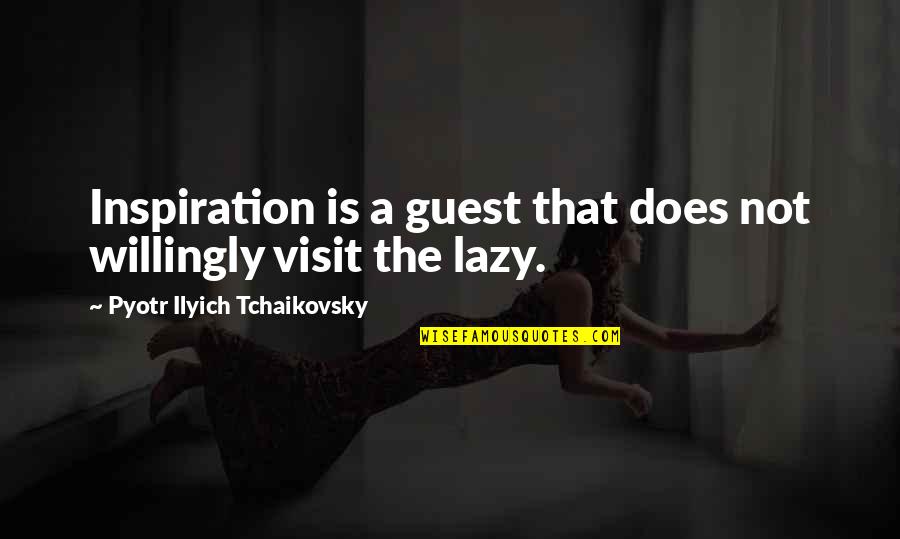 Judging Imperfections Quotes By Pyotr Ilyich Tchaikovsky: Inspiration is a guest that does not willingly
