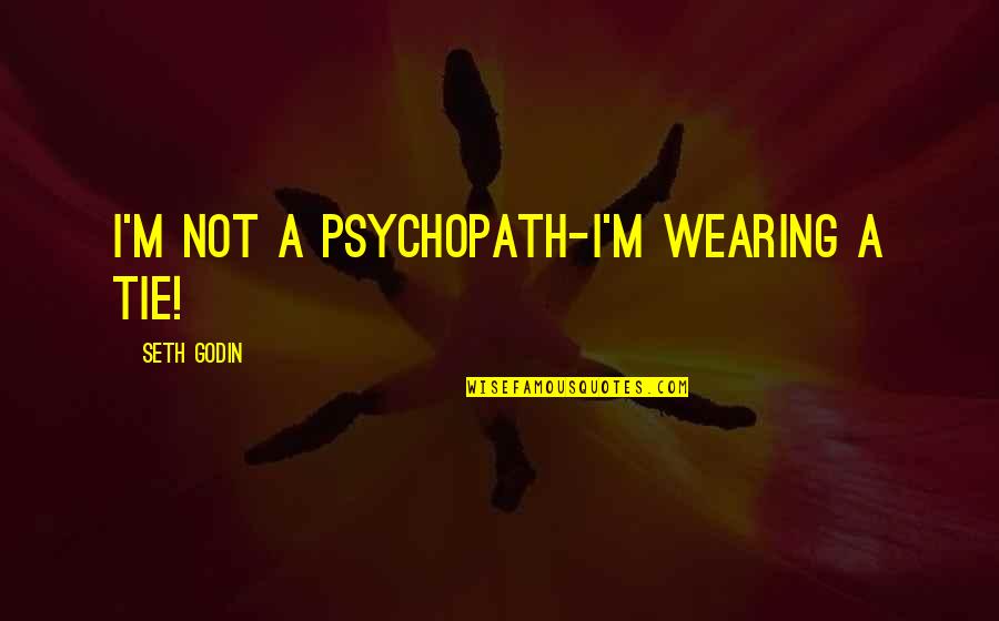 Judging Moms Quotes By Seth Godin: I'm not a psychopath-I'm wearing a tie!