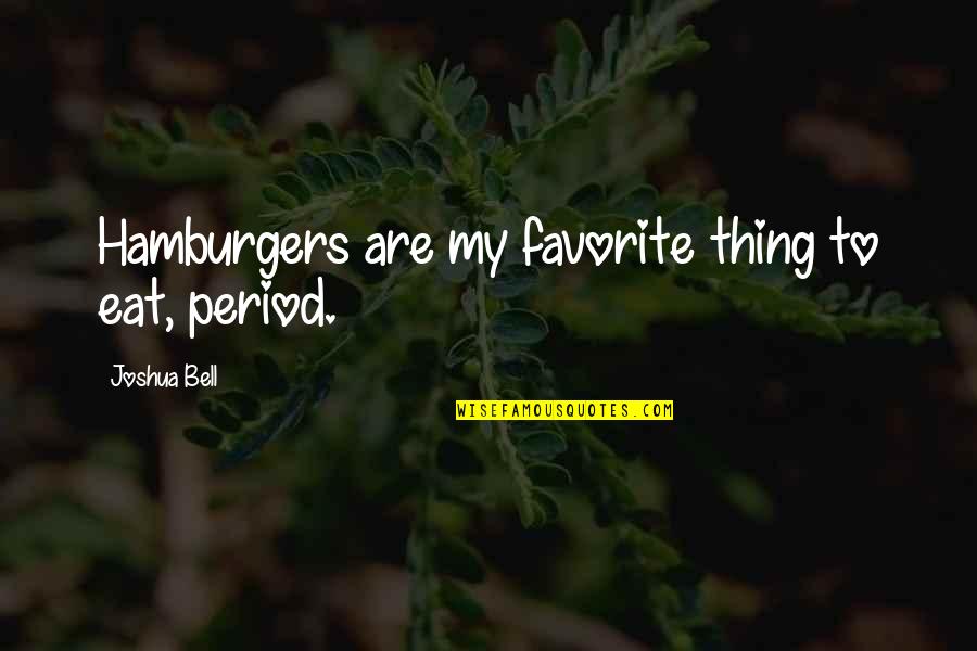 Judging Mothers Quotes By Joshua Bell: Hamburgers are my favorite thing to eat, period. Judging Mothers Quotes By Joshua Bell: Hamburgers are my favorite thing to eat, period.