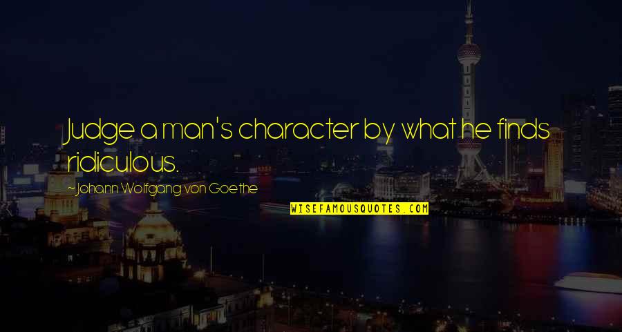 Judging My Character Quotes By Johann Wolfgang Von Goethe: Judge a man's character by what he finds Judging My Character Quotes By Johann Wolfgang Von Goethe: Judge a man's character by what he finds