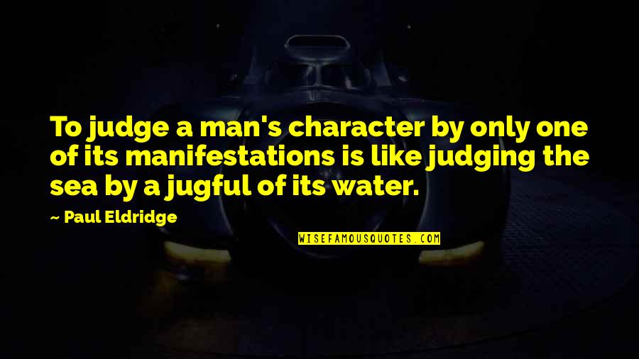 Judging My Character Quotes By Paul Eldridge: To judge a man's character by only one Judging My Character Quotes By Paul Eldridge: To judge a man's character by only one