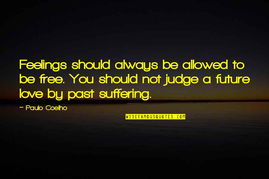 Judging My Past Quotes By Paulo Coelho: Feelings should always be allowed to be free.