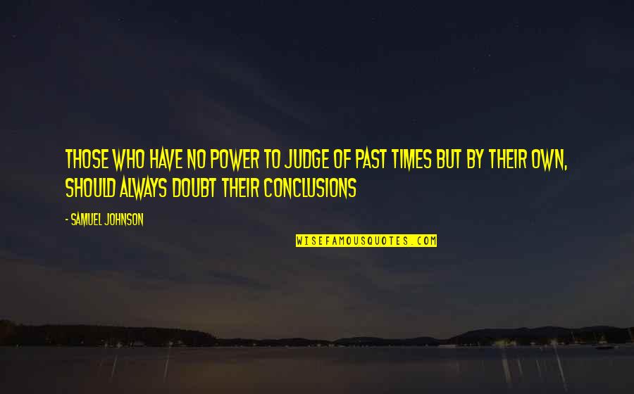 Judging My Past Quotes By Samuel Johnson: Those who have no power to judge of