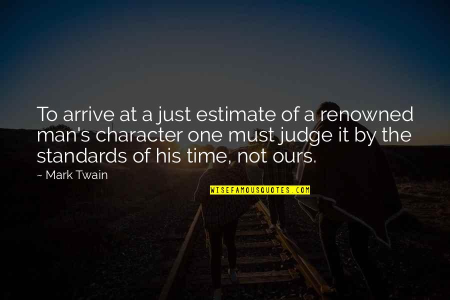 Judging One's Character Quotes By Mark Twain: To arrive at a just estimate of a