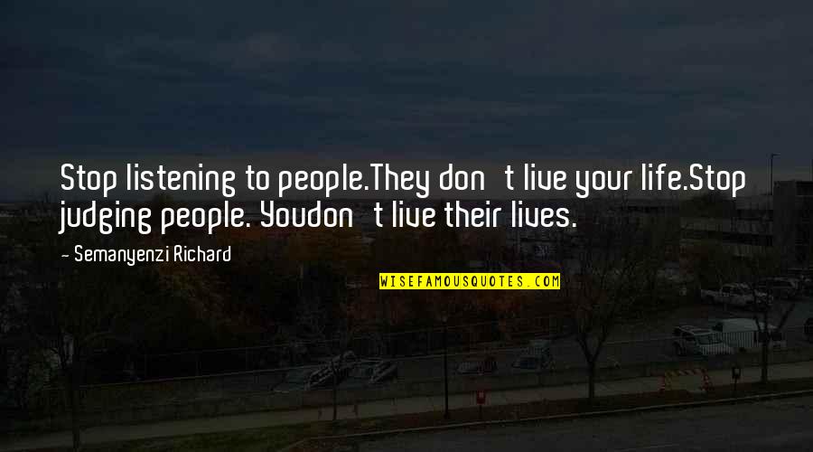Judging Other People's Lives Quotes By Semanyenzi Richard: Stop listening to people.They don't live your life.Stop