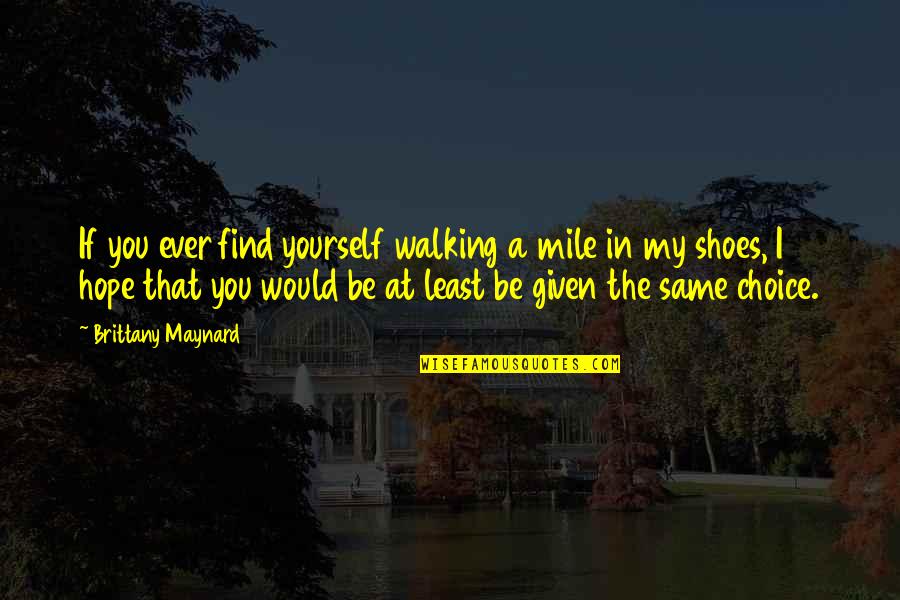 Judging Others Actions Quotes By Brittany Maynard: If you ever find yourself walking a mile