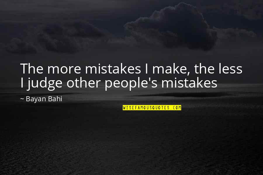 Judging Others Mistakes Quotes By Bayan Bahi: The more mistakes I make, the less I