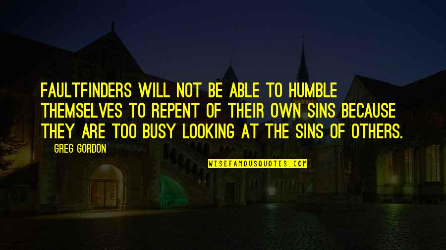 Judging Others Sins Quotes By Greg Gordon: Faultfinders will not be able to humble themselves