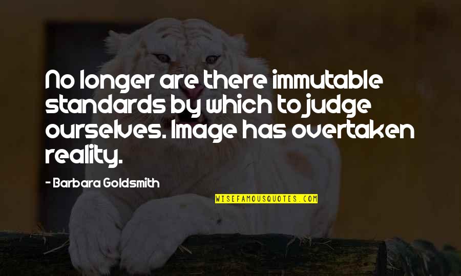 Judging Ourselves Quotes By Barbara Goldsmith: No longer are there immutable standards by which