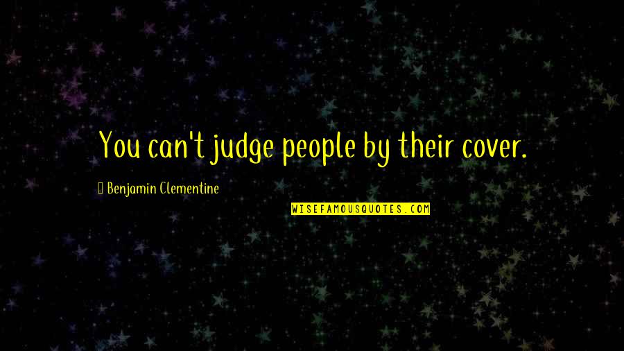Judging People Quotes By Benjamin Clementine: You can't judge people by their cover.