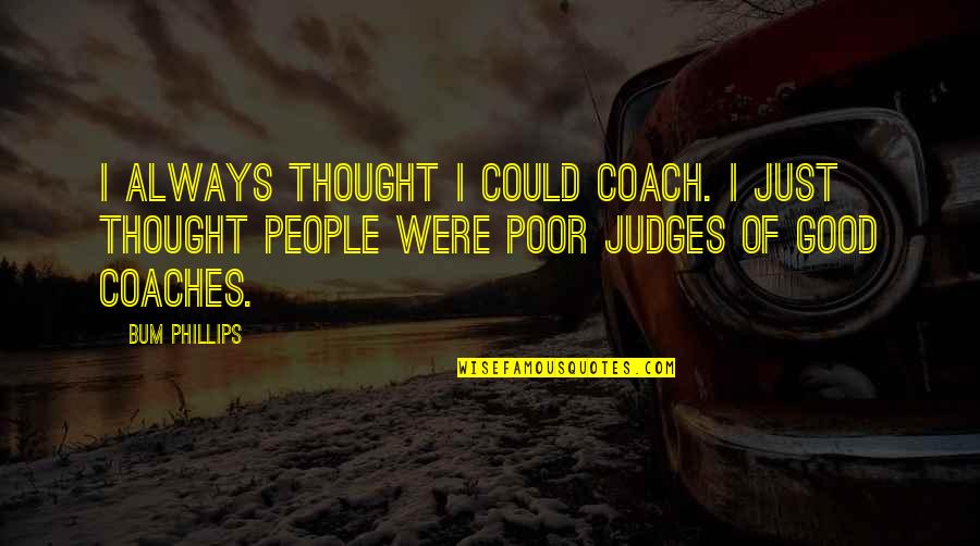 Judging People Quotes By Bum Phillips: I always thought I could coach. I just
