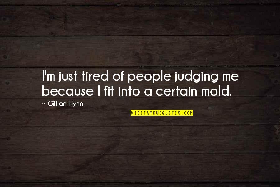 Judging People Quotes By Gillian Flynn: I'm just tired of people judging me because