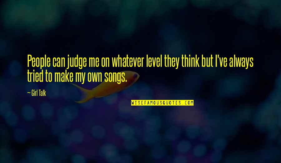 Judging People Quotes By Girl Talk: People can judge me on whatever level they