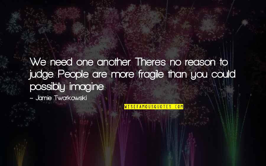 Judging People Quotes By Jamie Tworkowski: We need one another. There's no reason to