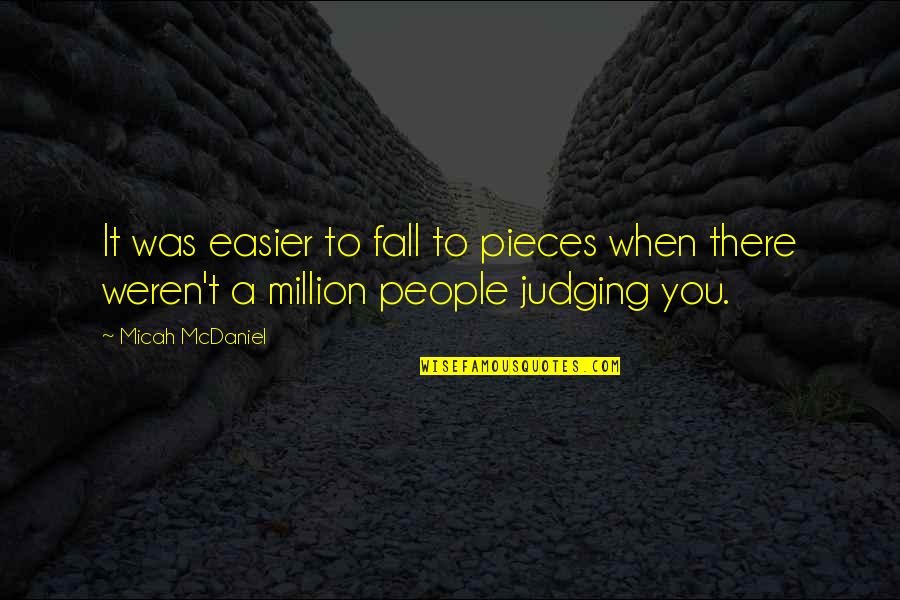 Judging People Quotes By Micah McDaniel: It was easier to fall to pieces when
